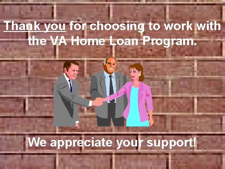Thank you for choosing to work with the VA Home Loan Program. We appreciate Thank you for choosing to work with the VA Home Loan Program. We appreciate