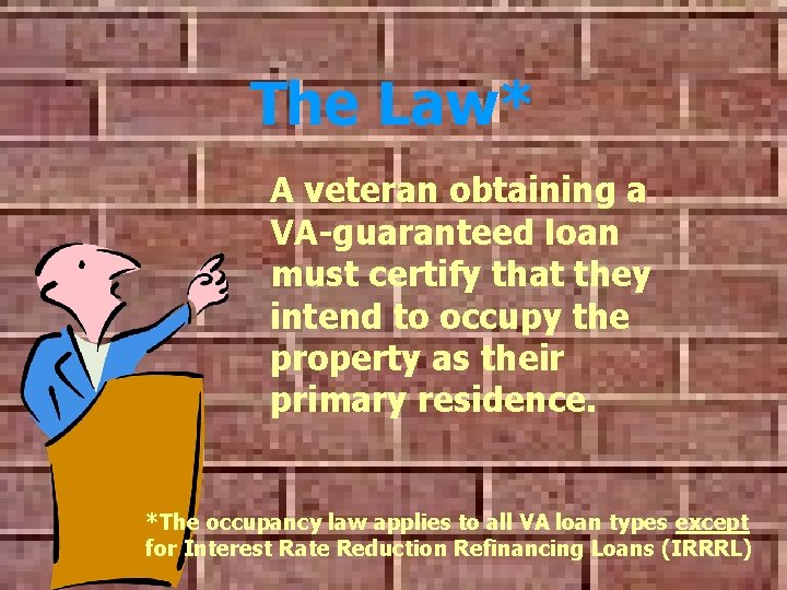 The Law* A veteran obtaining a VA-guaranteed loan must certify that they intend to The Law* A veteran obtaining a VA-guaranteed loan must certify that they intend to