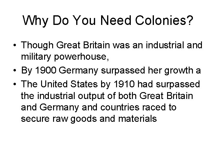 Why Do You Need Colonies? • Though Great Britain was an industrial and military