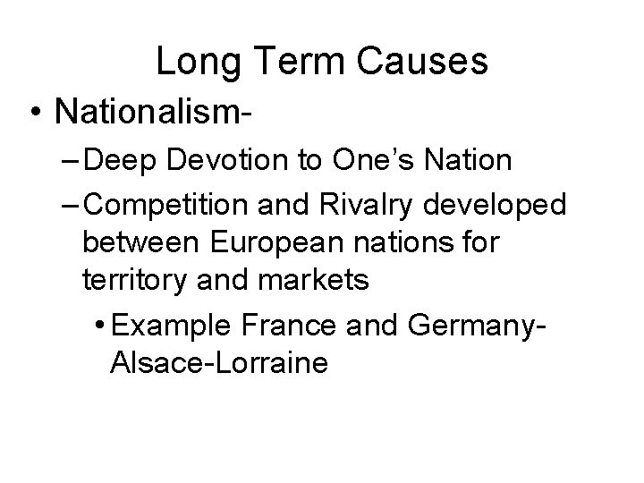 Long Term Causes • Nationalism– Deep Devotion to One’s Nation – Competition and Rivalry