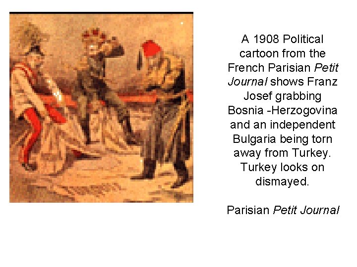 A 1908 Political cartoon from the French Parisian Petit Journal shows Franz Josef grabbing