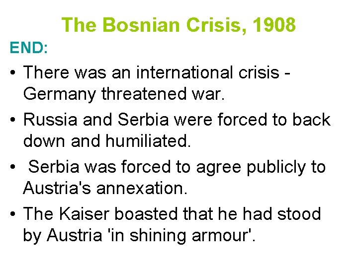 The Bosnian Crisis, 1908 END: • There was an international crisis - Germany threatened