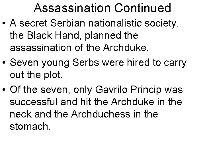 Assassination Continued • A secret Serbian nationalistic society, the Black Hand, planned the assassination