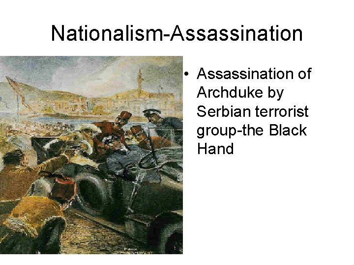 Nationalism-Assassination • Assassination of Archduke by Serbian terrorist group-the Black Hand 