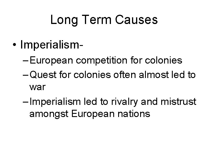 Long Term Causes • Imperialism– European competition for colonies – Quest for colonies often