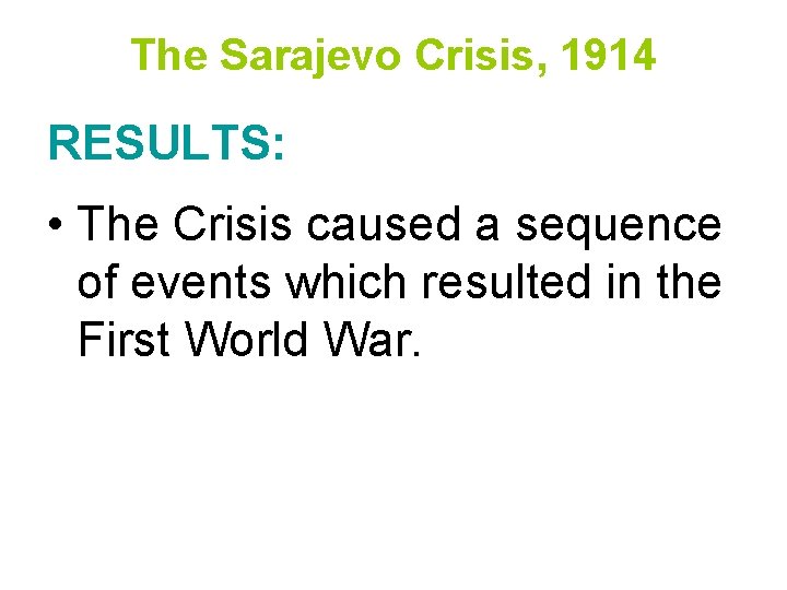 The Sarajevo Crisis, 1914 RESULTS: • The Crisis caused a sequence of events which