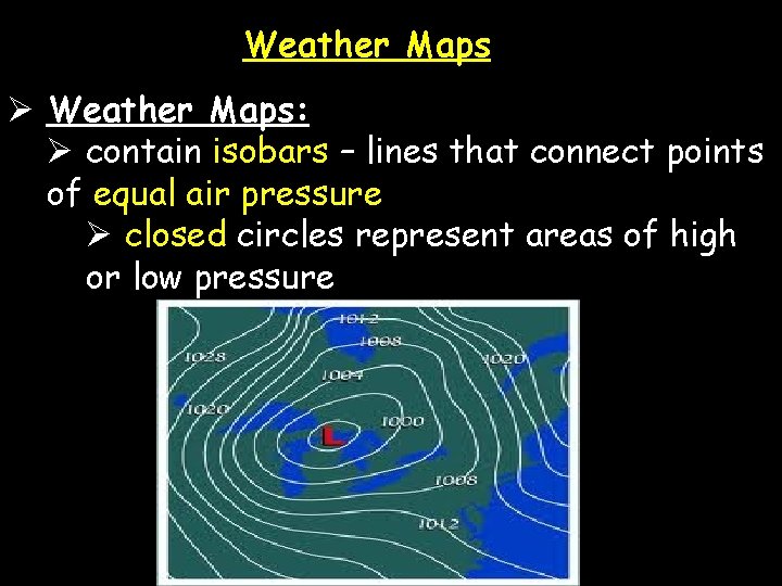 Weather Maps Ø Weather Maps: Ø contain isobars – lines that connect points of