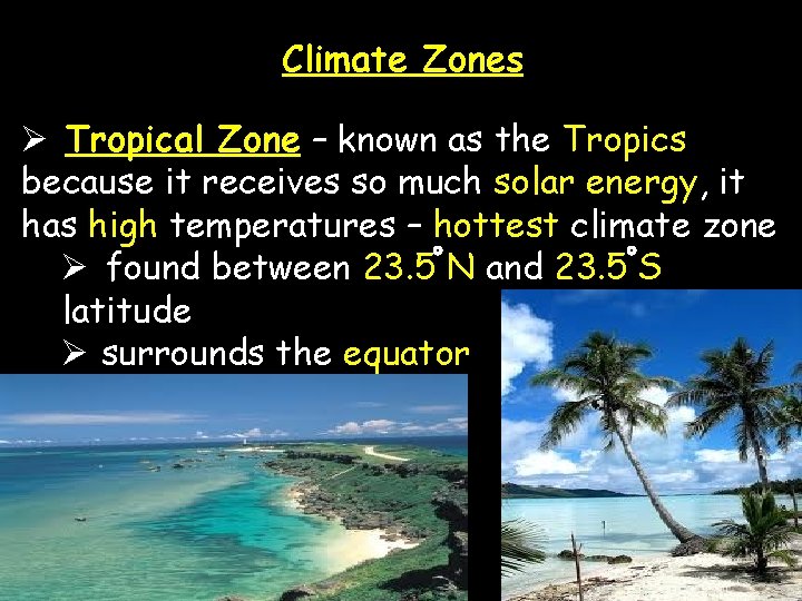 Climate Zones Ø Tropical Zone – known as the Tropics because it receives so