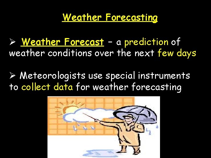 Weather Forecasting Ø Weather Forecast – a prediction of weather conditions over the next