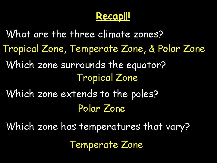 Recap!!! What are three climate zones? Tropical Zone, Temperate Zone, & Polar Zone Which