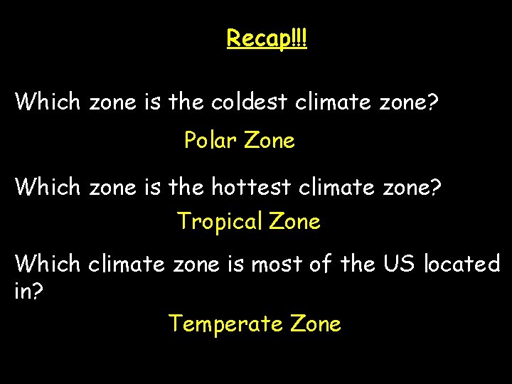 Recap!!! Which zone is the coldest climate zone? Polar Zone Which zone is the