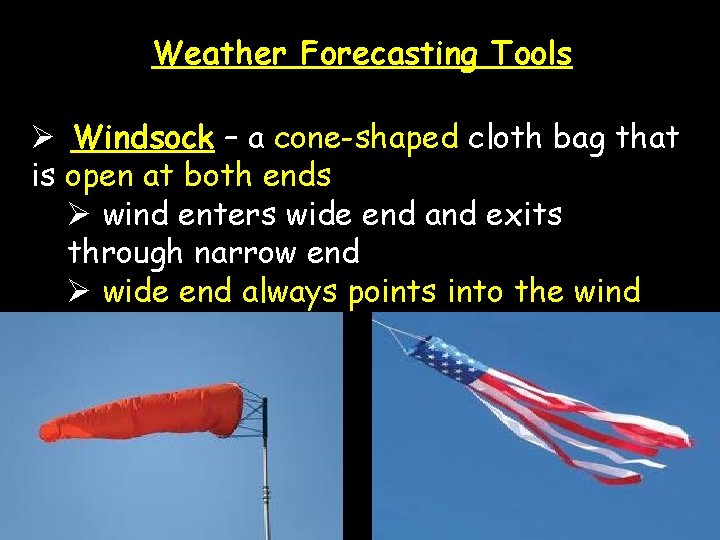 Weather Forecasting Tools Ø Windsock – a cone-shaped cloth bag that is open at