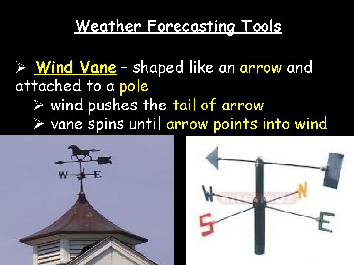 Weather Forecasting Tools Ø Wind Vane – shaped like an arrow and attached to