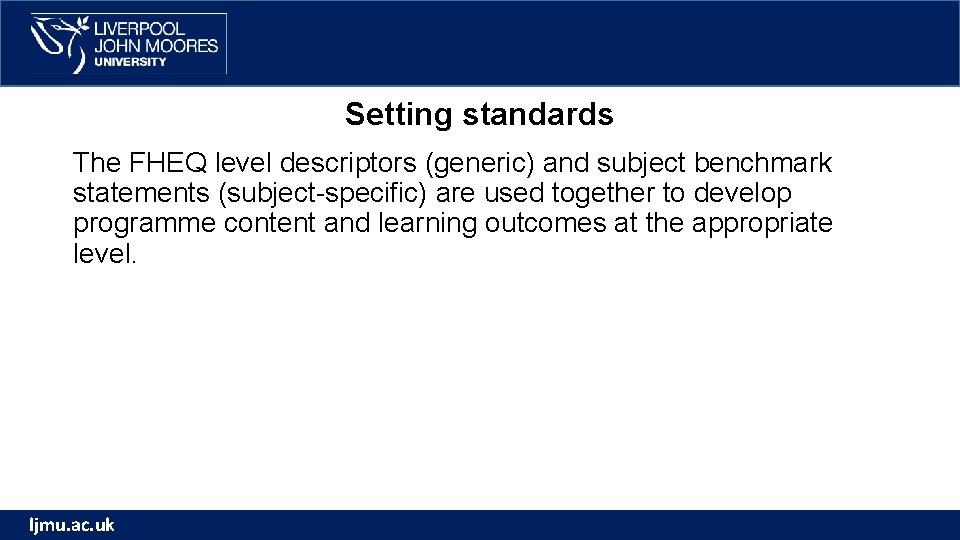 Setting standards The FHEQ level descriptors (generic) and subject benchmark statements (subject-specific) are used