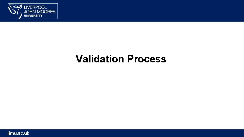 Validation Process ljmu. ac. uk 