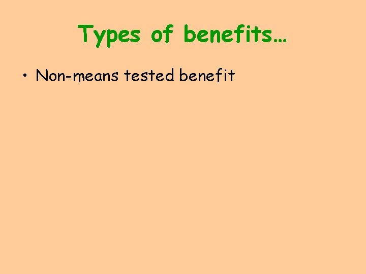 Types of benefits… • Non-means tested benefit 