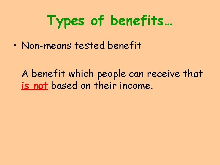 Types of benefits… • Non-means tested benefit A benefit which people can receive that