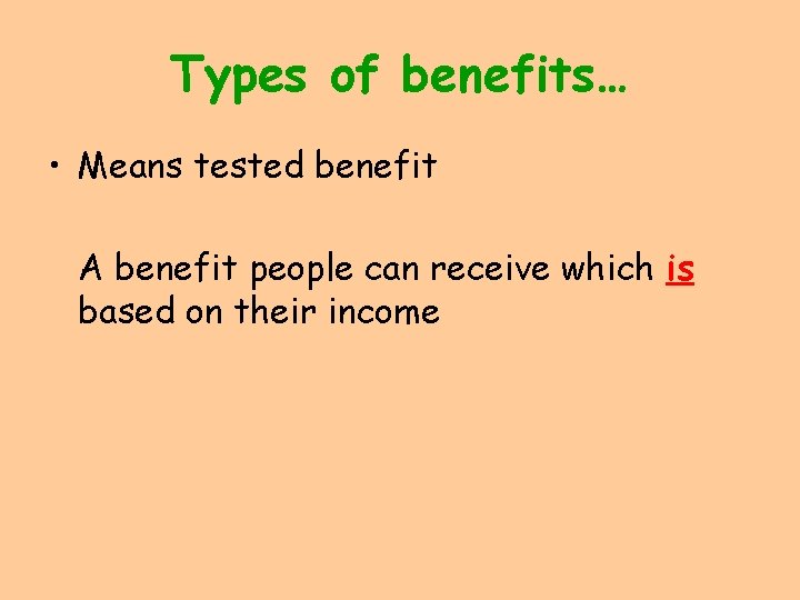 Types of benefits… • Means tested benefit A benefit people can receive which is