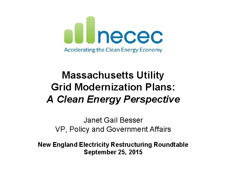 Massachusetts Utility Grid Modernization Plans: A Clean Energy Perspective Janet Gail Besser VP, Policy