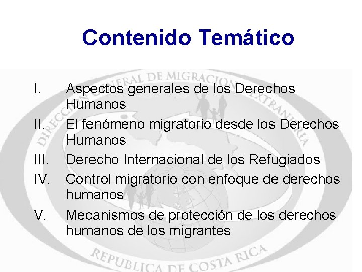 Contenido Temático I. III. IV. V. Aspectos generales de los Derechos Humanos El fenómeno