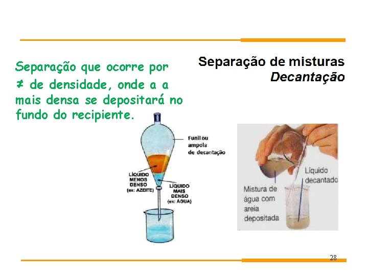 Separação que ocorre por ≠ de densidade, onde a a mais densa se depositará
