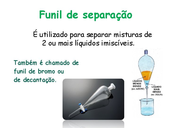 Funil de separação É utilizado para separar misturas de 2 ou mais líquidos imiscíveis.