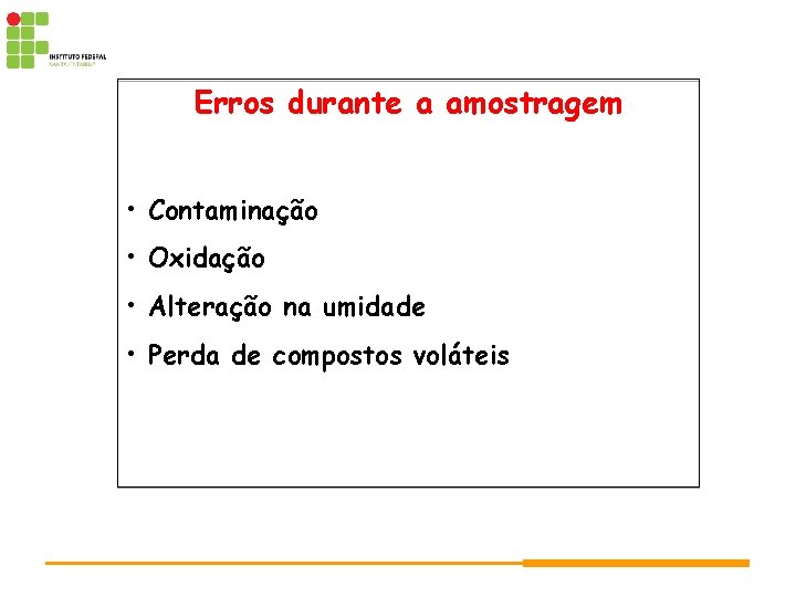 Erros durante a amostragem • Contaminação • Oxidação • Alteração na umidade • Perda