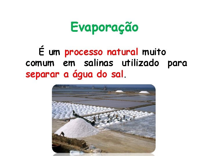 Evaporação É um processo natural muito comum em salinas utilizado para separar a água