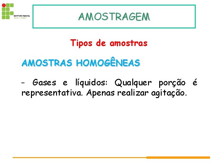 AMOSTRAGEM Tipos de amostras AMOSTRAS HOMOGÊNEAS Gases e líquidos: Qualquer porção é representativa. Apenas