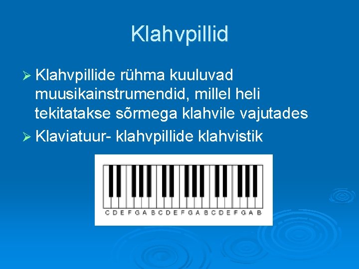 Klahvpillid Ø Klahvpillide rühma kuuluvad muusikainstrumendid, millel heli tekitatakse sõrmega klahvile vajutades Ø Klaviatuur-