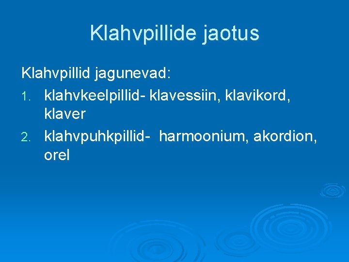 Klahvpillide jaotus Klahvpillid jagunevad: 1. klahvkeelpillid- klavessiin, klavikord, klaver 2. klahvpuhkpillid- harmoonium, akordion, orel