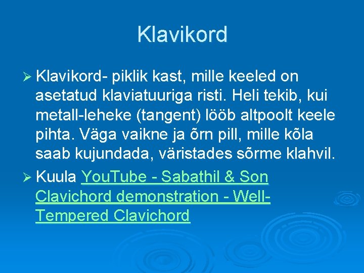 Klavikord Ø Klavikord- piklik kast, mille keeled on asetatud klaviatuuriga risti. Heli tekib, kui