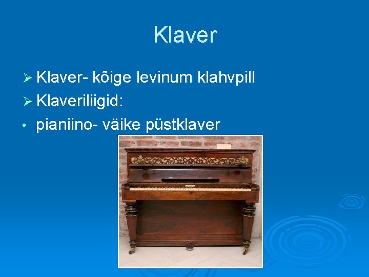 Klaver Ø Klaver- kõige levinum klahvpill Ø Klaveriliigid: • pianiino- väike püstklaver 