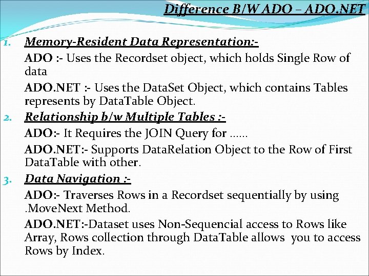 Difference B/W ADO – ADO. NET Memory-Resident Data Representation: ADO : - Uses the