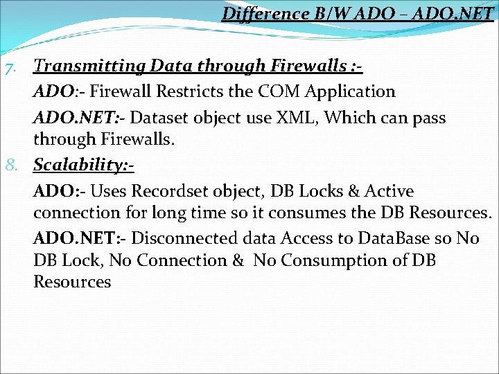 Difference B/W ADO – ADO. NET 7. Transmitting Data through Firewalls : ADO: -