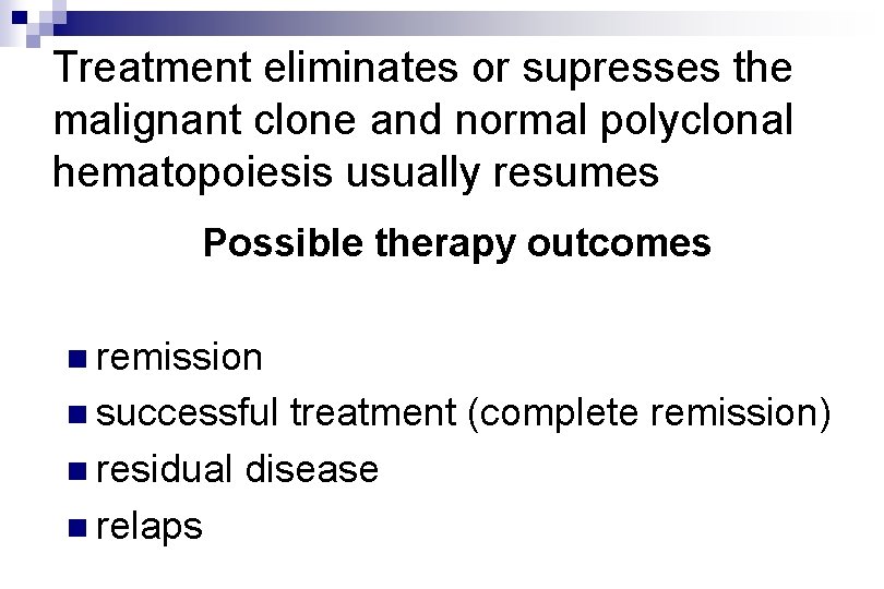 Treatment eliminates or supresses the malignant clone and normal polyclonal hematopoiesis usually resumes Possible Treatment eliminates or supresses the malignant clone and normal polyclonal hematopoiesis usually resumes Possible