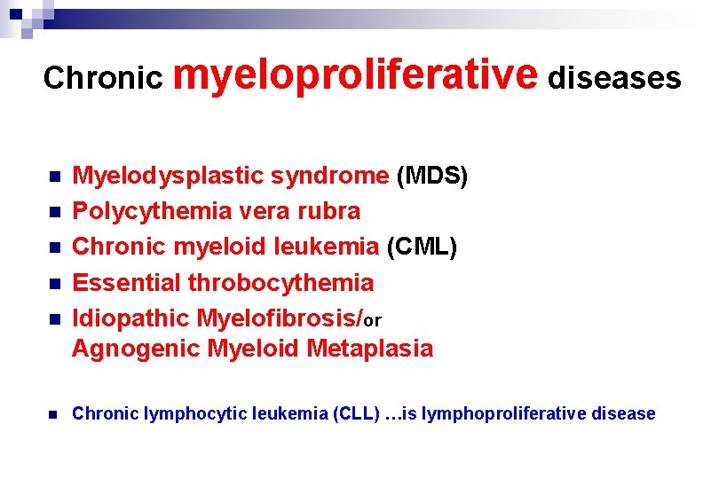 Chronic myeloproliferative diseases n n n Myelodysplastic syndrome (MDS) Polycythemia vera rubra Chronic myeloid