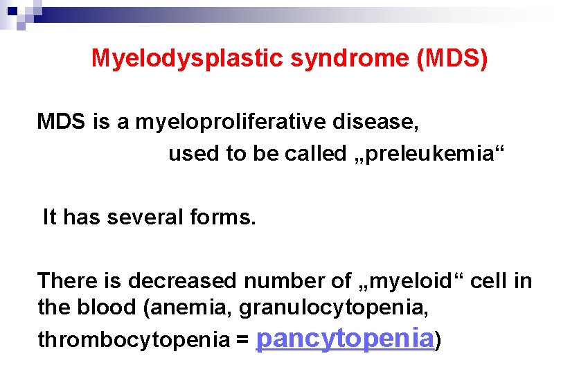 Myelodysplastic syndrome (MDS) MDS is a myeloproliferative disease, used to be called „preleukemia“ It Myelodysplastic syndrome (MDS) MDS is a myeloproliferative disease, used to be called „preleukemia“ It