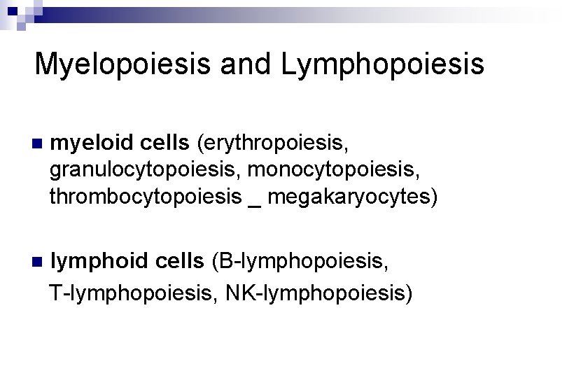 Myelopoiesis and Lymphopoiesis n myeloid cells (erythropoiesis, granulocytopoiesis, monocytopoiesis, thrombocytopoiesis _ megakaryocytes) n lymphoid