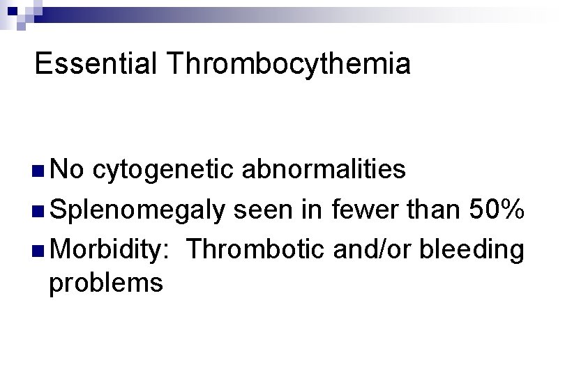 Essential Thrombocythemia n No cytogenetic abnormalities n Splenomegaly seen in fewer than 50% n Essential Thrombocythemia n No cytogenetic abnormalities n Splenomegaly seen in fewer than 50% n