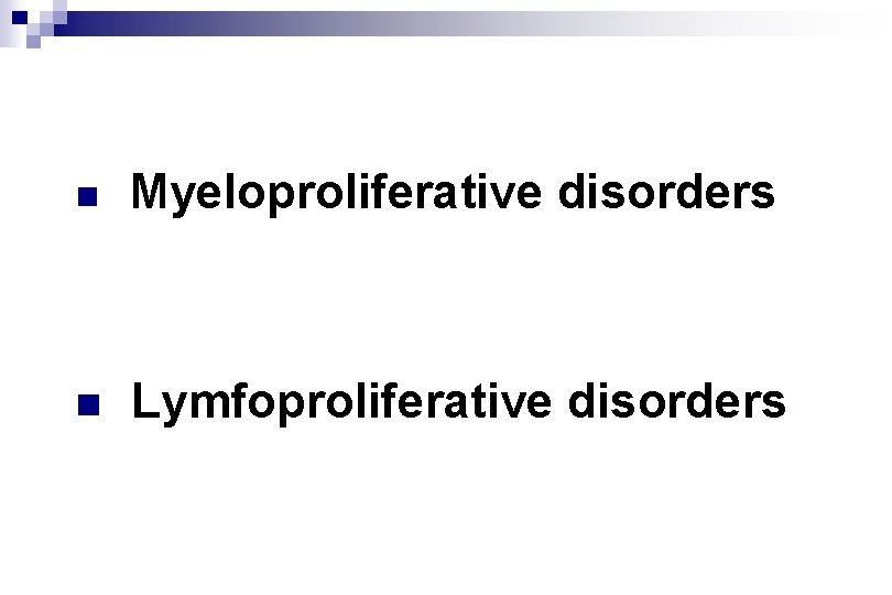 n Myeloproliferative disorders n Lymfoproliferative disorders n Myeloproliferative disorders n Lymfoproliferative disorders