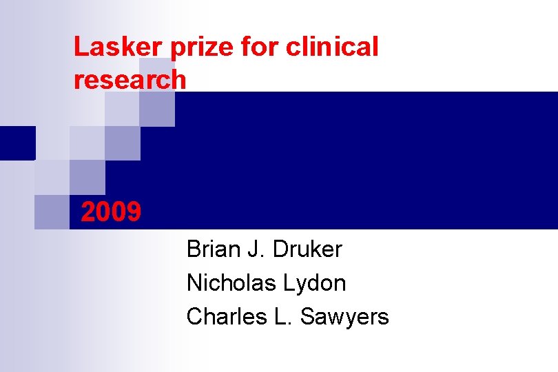 Lasker prize for clinical research 2009 Brian J. Druker Nicholas Lydon Charles L. Sawyers Lasker prize for clinical research 2009 Brian J. Druker Nicholas Lydon Charles L. Sawyers