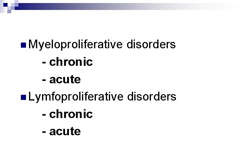 n Myeloproliferative disorders - chronic - acute n Lymfoproliferative disorders - chronic - acute n Myeloproliferative disorders - chronic - acute n Lymfoproliferative disorders - chronic - acute