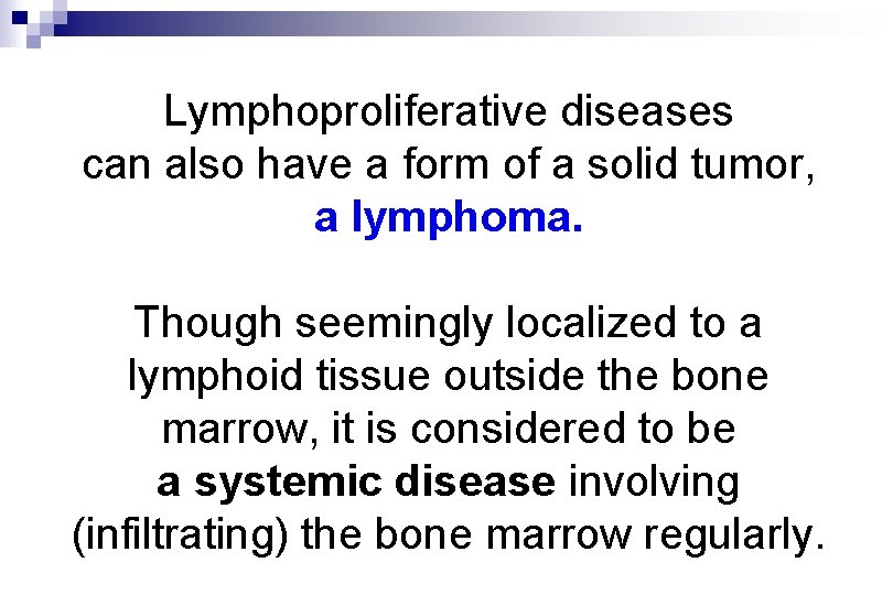 Lymphoproliferative diseases can also have a form of a solid tumor, a lymphoma. Though