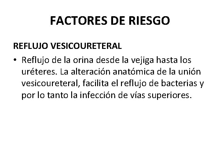 FACTORES DE RIESGO REFLUJO VESICOURETERAL • Reflujo de la orina desde la vejiga hasta