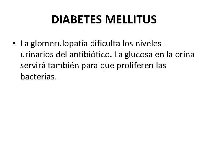 DIABETES MELLITUS • La glomerulopatía dificulta los niveles urinarios del antibiótico. La glucosa en