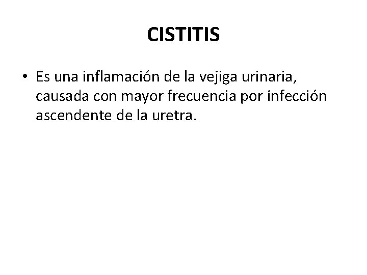CISTITIS • Es una inflamación de la vejiga urinaria, causada con mayor frecuencia por