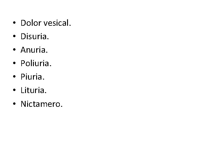  • • Dolor vesical. Disuria. Anuria. Poliuria. Piuria. Lituria. Nictamero. 