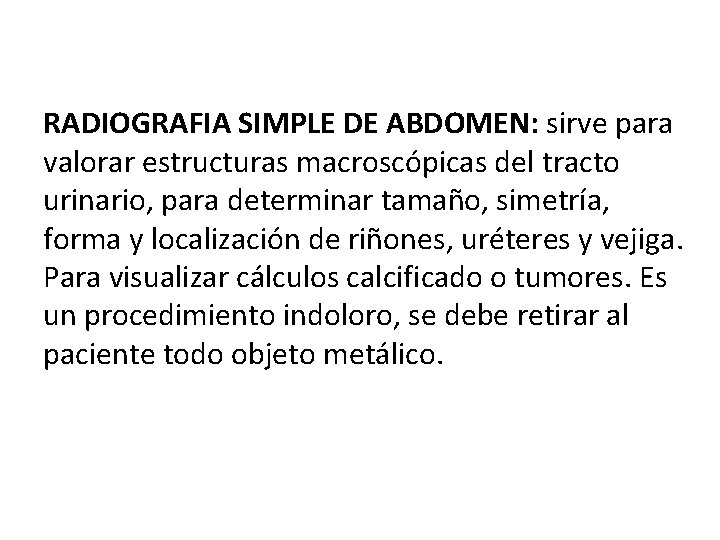 RADIOGRAFIA SIMPLE DE ABDOMEN: sirve para valorar estructuras macroscópicas del tracto urinario, para determinar