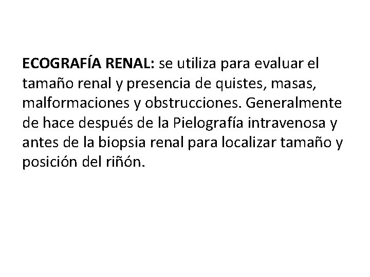 ECOGRAFÍA RENAL: se utiliza para evaluar el tamaño renal y presencia de quistes, masas,